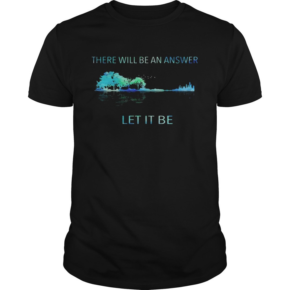 There Will Be An Answer Let It Be Guitar Shirt